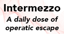 Intermezzo: a daily dose of operatic escape
