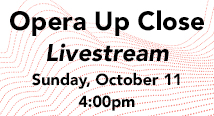 Opera Up Close livestream, Sunday, October 11, 4:00pm
