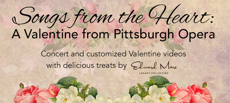 Songs from the Heart: A Valentine from Pittsburgh Opera; concert and customized Valentine videos with treats by Edward Marc