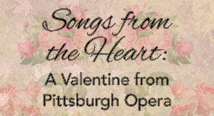 Songs from the Heart: A Valentine from Pittsburgh Opera; script over faded roses
